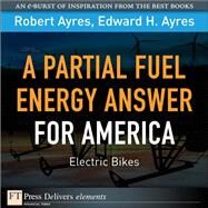 Partial Fuel Energy Answer for America: Electric Bikes, A by Ayres, Robert U.; Ayres, Edward H., 9780137068326