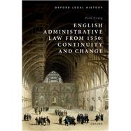 English Administrative Law from 1550 Continuity and Change by Craig, Paul, 9780198908326