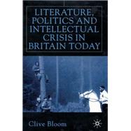 Literature, Politics and Intellectual Crisis in Britain Today by Bloom, Clive, 9780333778326
