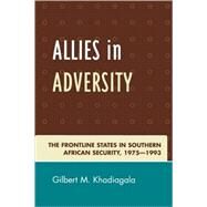 Allies in Adversity The Frontline States in Southern African Security 1975D1993 by Khadiagala, Gilbert M., 9780761838326
