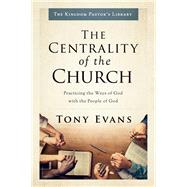 The Centrality of the Church by Evans, Tony, 9780802418326