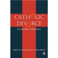 Catholic Divorce The Deception of Annulments by Hegy, Pierre; Martos, Joseph, 9780826418326