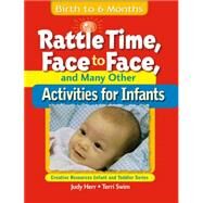 Rattle Time, Face to Face, & Many Other Activities for Infants Birth to 6 Months by Herr, Judy; Swim, Terri Jo, 9781401818326