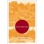 Building a Modern Japan Science, Technology, and Medicine in the Meiji Era and Beyond by Low, Morris, 9781403968326