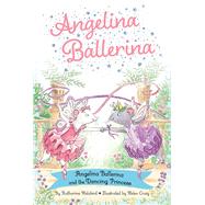 Angelina Ballerina and the Dancing Princess by Holabird, Katharine; Craig, Helen, 9781665948326