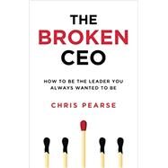 The Broken CEO: How To Be The Leader You Always Wanted To Be by Pearse, Chris, 9781704928326