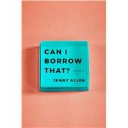 Can I Borrow That? Essays by Allen, Jenny, 9780374118327