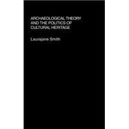 Archaeological Theory and the Politics of Cultural Heritage by Smith,Laurajane, 9780415318327