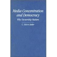 Media Concentration and Democracy: Why Ownership Matters by C. Edwin Baker, 9780521868327