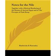 Notes For The Nile Together With A Metrical Rendering Of The Hymns Of Ancient Egypt And Of The Precepts Of Ptah Hotep by Rawnsley, Hardwicke D., 9780766188327