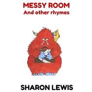 Messy Room and Other Rhymes by Lewis, Sharon, 9781508448327