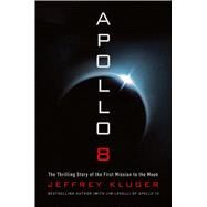 Apollo 8 The Thrilling Story of the First Mission to the Moon by Kluger, Jeffrey, 9781627798327