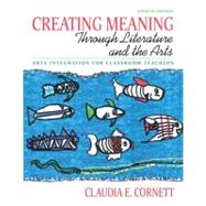 Creating Meaning Through Literature & the Arts: Arts Integration for Classroom Teachers, 4/e by Cornett, 9780137048328