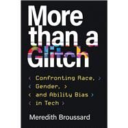 More Than a Glitch: Confronting Race, Gender, and Ability Bias in Tech by Meredith Broussard, 9780262548328