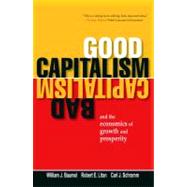 Good Capitalism, Bad Capitalism, and the Economics of Growth and Prosperity by William J. Baumol, Robert E. Litan, and Carl J. Schramm, 9780300158328