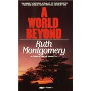 A World Beyond The First Eyewitness Account of the Hereafter from the World-Famous Psychic Arthur Ford by MONTGOMERY, RUTH, 9780449208328