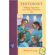 Testimony : Talking Ourselves into Being Christian by Long, Thomas G., 9780787968328