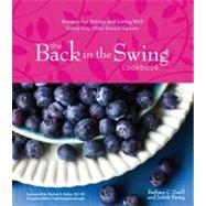 The Back in the Swing Cookbook Recipes for Eating and Living Well Every Day After Breast Cancer by Unell, Barbara C.; Fertig, Judith, 9781449418328