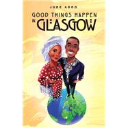 Good Things Happen in Glasgow by Addo, Jude, 9781499088328