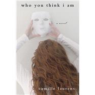 Who You Think I Am A Novel by LAURENS, CAMILLE, 9781590518328