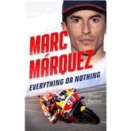 Marc Marquez: Everything or Nothing The Definitive Biography of MotoGP's Superstar by Barker, Stuart, 9781789468328