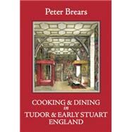 Cooking and Dining in Tudor and Early Stuart England by Brears, Peter, 9781909248328