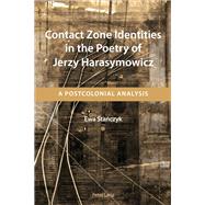 Contact Zone Identities in the Poetry of Jerzy Harasymowicz by Stanczyk, Ewa, 9783034308328
