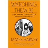 Watching Them Be Star Presence on the Screen from Garbo to Balthazar by Harvey, James, 9780865478329