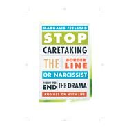 Stop Caretaking the Borderline or Narcissist How to End the Drama and Get On with Life by Fjelstad, Margalis, 9781442238329