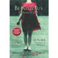 Being Jesus in Nashville: Finding the Courage to Live Your Life (Whoever and Wherever You Are) by Palmer, Jim, 9781469758329