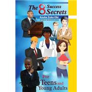 The 8 Success Secrets for Teens and Young Adults by Obi, Azuka Zuke, 9781516898329