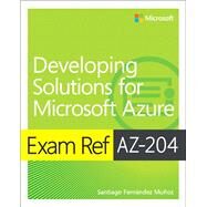 Exam Ref AZ-204 Developing Solutions for Microsoft Azure by Munoz, Santiago Fernandez, 9780136798330