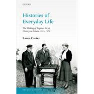 Histories of Everyday Life The Making of Popular Social History in Britain, 1918-1979 by Carter, Laura, 9780198868330