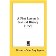 A First Lesson In Natural History by Agassiz, Elizabeth Cabot Cary, 9780548878330