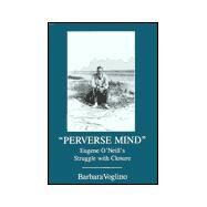 Perverse Mind Eugene O'Neill's Struggle With Closure by Voglino, Barbara; Naydan, Michael M.; Wachtel, Andrew, 9780838638330