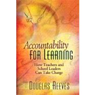 Accountability for Learning : How Teachers and School Leaders Can Take Charge by Reeves, Douglas B., 9780871208330