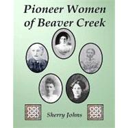 Pioneer Women of Beaver Creek by Johns, Sherry; Uhland, Kathy, 9781453708330