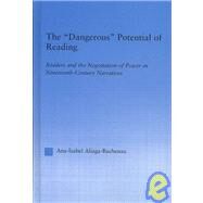The Dangerous Potential of Reading: Readers & the Negotiation of Power in Selected Nineteenth-Century Narratives by Aliaga-Buchenau,Ana-Isabel, 9780415968331