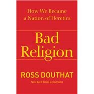 Bad Religion How We Became a Nation of Heretics by Douthat, Ross, 9781439178331