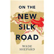 On the New Silk Road by Shepard, Wade, 9781783608331