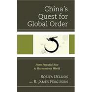 China's Quest for Global Order From Peaceful Rise to Harmonious World by Dellios, Rosita; Ferguson, R. James, 9780739168332