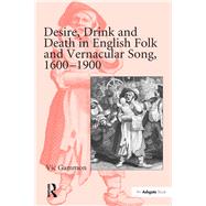 Desire, Drink and Death in English Folk and Vernacular Song, 16001900 by Gammon,Vic, 9781138278332