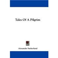Tales of a Pilgrim by Sutherland, Alexander, 9781432688332