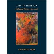 The Intent On Collected Poems, 1962-2006 by Irby, Kenneth; Waugh, Kyle; Console, Cyrus, 9781556438332