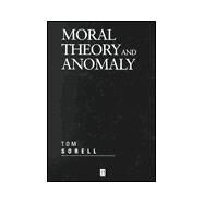 Moral Theory and Anomaly by Sorell, Tom, 9780631218333