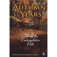 Autumn Years Taking the Contemplative Path by King, Robert H.; King, Elizabeth M., 9780826418333