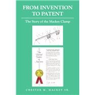 From Invention to Patent The Story of the Mackey Clamp by Mackey, Chester M., 9781098368333