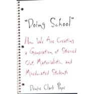 Doing School : How We Are Creating a Generation of Stressed Out, Materialistic, and Miseducated Students by Denise Clark Pope, 9780300098334