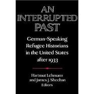 An Interrupted Past: German-Speaking Refugee Historians in the United States after 1933 by Edited by Hartmut Lehmann , James J. Sheehan, 9780521558334
