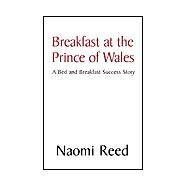 Breakfast at the Prince of Wales : A Bed and Breakfast Success Story by Reed, Naomi, 9780738848334